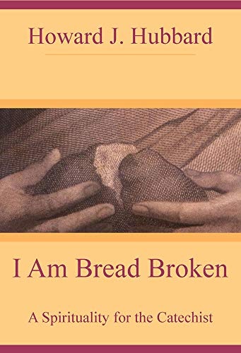 I Am Bread Broken: A Spirituality for the Catechist