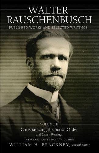 Walter Rauschenbusch: Published Works and Selected Writings: Volume II:Â Christianizing the Social OrderÂ and Other Writings