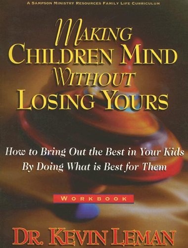 Making Children Mind Without Losing Yours: How to Bring Out the Best in Kids by Doing What Is Best for Them, Workbook