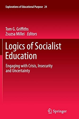 Logics of Socialist Education: Engaging with Crisis, Insecurity and Uncertainty (Explorations of Educational Purpose, 24)