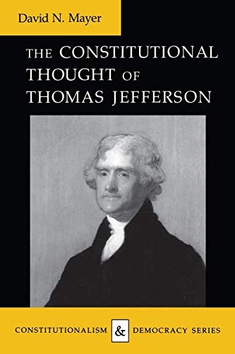 The Constitutional Thought of Thomas Jefferson (Constitutionalism and Democracy)