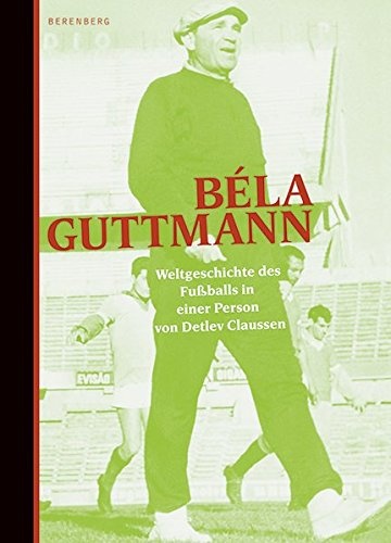 BÃ©la Guttmann: Weltgeschichte des FuÃballs in einer Person
