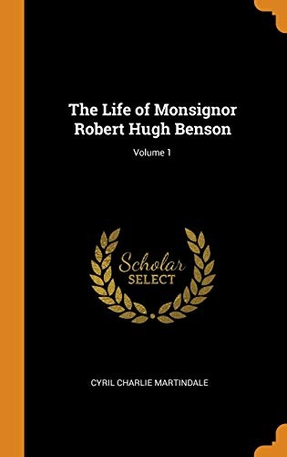 The Life of Monsignor Robert Hugh Benson; Volume 1