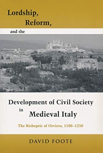 Lordship, Reform, and the Development of Civil Society in Medieval Italy: The Bishopric Of Orvieto, 1100-1250 (Publications in Medieval Studies)
