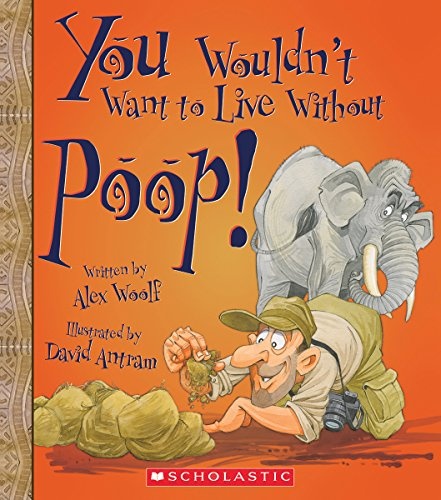 You Wouldn't Want to Live Without Poop! (You Wouldn't Want to Live Withoutâ¦)