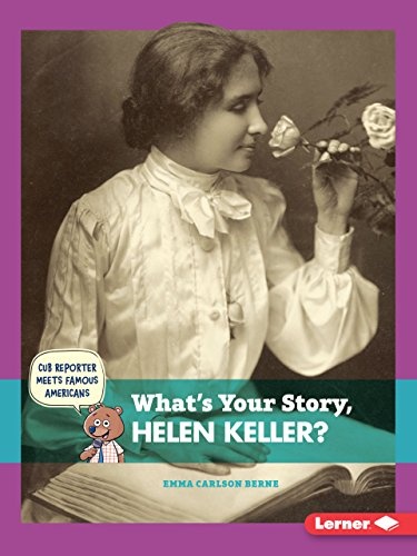 What's Your Story, Helen Keller? (Cub Reporter Meets Famous Americans)