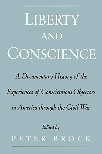 Liberty and Conscience: A Documentary History of the Experiences of Conscientious Objectors in America Through the Civil War