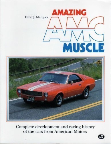 Amazing Amc Muscle: Complete Development and Racing History of the Cars ...