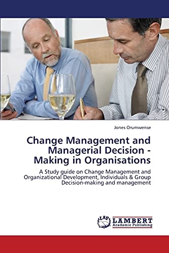 Change Management and Managerial Decision - Making in Organisations: A Study guide on Change Management and Organizational Development, Individuals & Group Decision-making and management