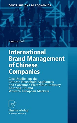 International Brand Management of Chinese Companies: Case Studies on the Chinese Household Appliances and Consumer Electronics Industry Entering US ... European Markets (Contributions to Economics)