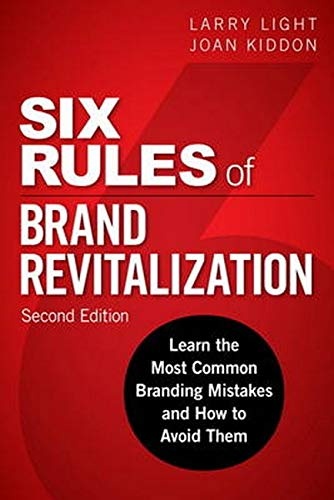 Six Rules of Brand Revitalization, Second Edition: Learn the Most Common Branding Mistakes and How to Avoid Them (2nd Edition)