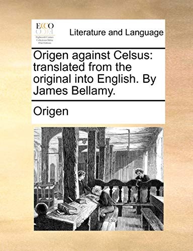 Origen against Celsus: translated from the original into English. By James Bellamy.