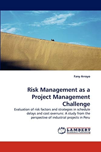 Risk Management as a Project Management Challenge: Evaluation of risk factors and strategies in schedule delays and cost overruns: A study from the perspective of industrial projects in Peru