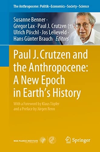 Paul J. Crutzen and the Anthropocene: A New Epoch in Earthâs History (The Anthropocene: PolitikâEconomicsâSocietyâScience, 1)