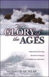 The Glory of the Ages: Dispensational theology discussed in language all Christians can understand