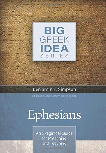 Ephesians: An Exegetical Guide for Preaching and Teaching (Big Greek Idea)