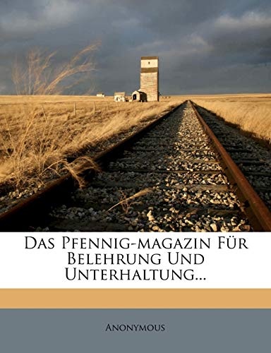 Das Pfennig-magazin FÃ¼r Belehrung Und Unterhaltung... (German Edition)