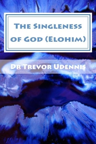 The Singleness of God (Elohim): Why there is no trinity