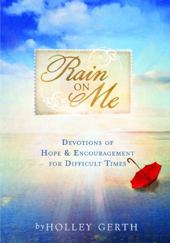 Rain on Me: Devotions of Hope and Encouragement for Difficult Times