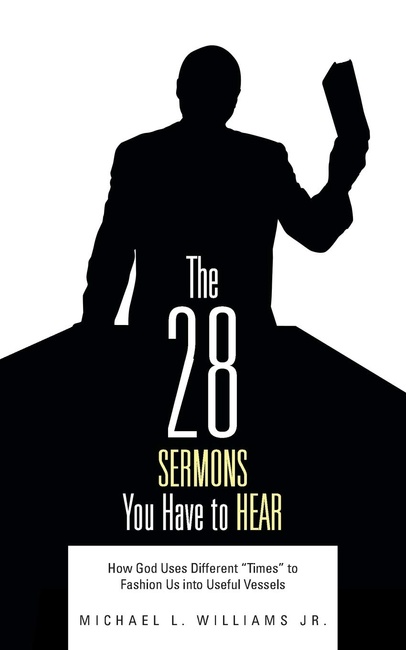 The 28 Sermons You Have to Hear: How God Uses Different "Times" to Fashion Us into Useful Vessels