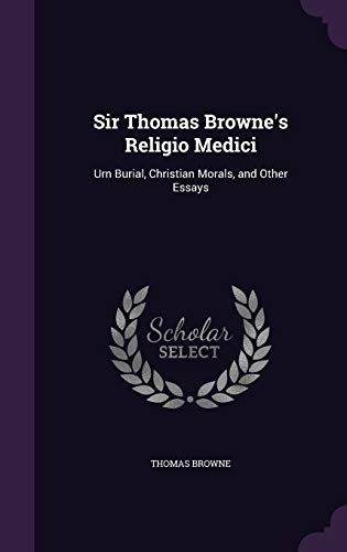 Sir Thomas Browne's Religio Medici: Urn Burial, Christian Morals, and Other Essays