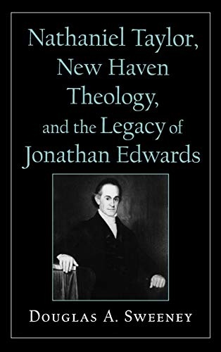 Nathaniel Taylor, New Haven Theology, and the Legacy of Jonathan Edwards (Religion in America)