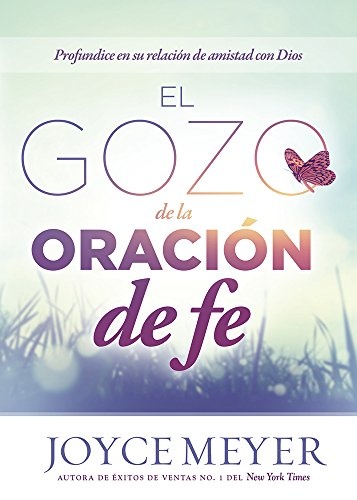 El Gozo de la oraciÃ³n de fe: Profundice en su relaciÃ³n de amistad con Dios (Spanish Edition)