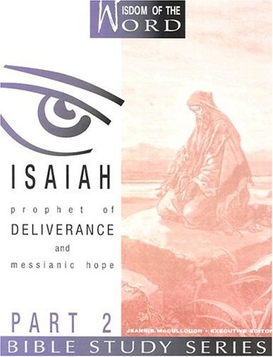 Isaiah: Prophet of Deliverance and Messianic Hope: Part 2 (Wisdom of the Word Bible Study Series)