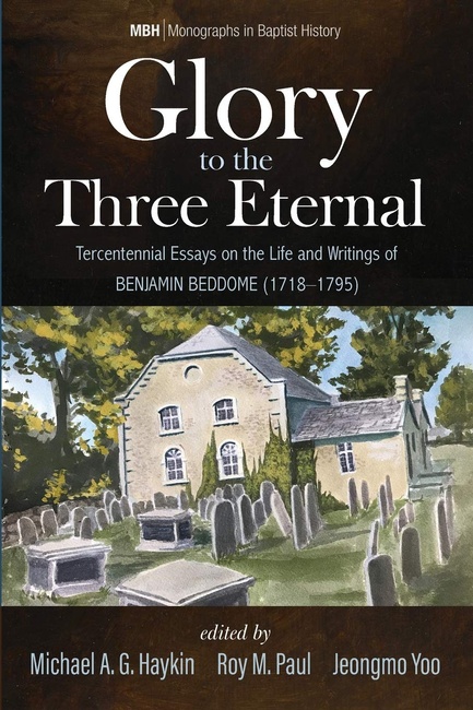 Glory to the Three Eternal: Tercentennial Essays on the Life and Writings of Benjamin Beddome (1718–1795) (Monographs in Baptist History)