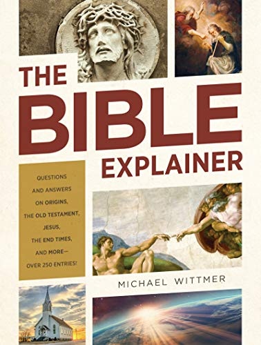 The Bible Explainer: Questions and Answers on Origins, the Old Testament, Jesus, the End Times, and MoreâOver 250 Entries!