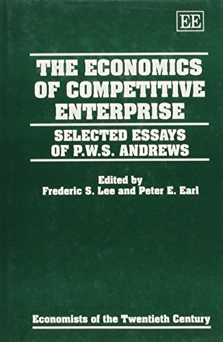 The Economics of Competitive Enterprise: Selected Essays of P.W.S. Andrews (Economists of the Twentieth Century)