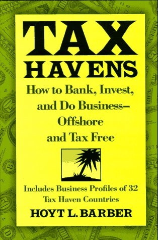 Tax Havens: How to Bank, Invest, and Do Business-Offshore and Tax Free