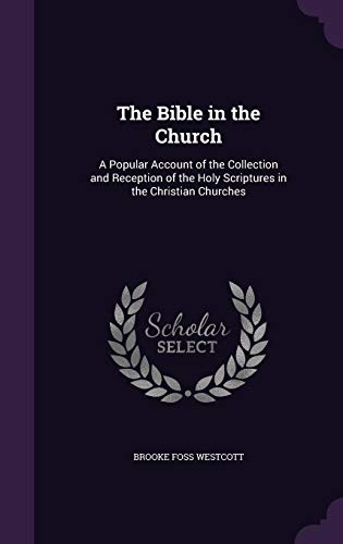 The Bible in the Church: A Popular Account of the Collection and Reception of the Holy Scriptures in the Christian Churches