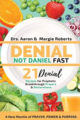 Denial Not Daniel Fast 21 Day Recipes, Declarations, & Prayers: A New Mantle of Prayer, Power, & Purpose