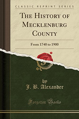 The History of Mecklenburg County: From 1740 to 1900 (Classic Reprint)
