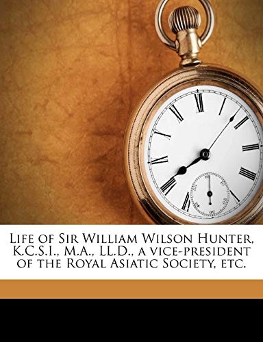 Life of Sir William Wilson Hunter, K.C.S.I., M.A., LL.D., a vice-president of the Royal Asiatic Society, etc.