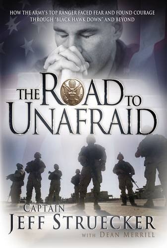 The Road to Unafraid: How the Army's Top Ranger Faced Fear And Found Courage Through "Black Hawk Down" And Beyond