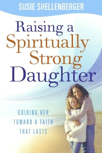 Raising a Spiritually Strong Daughter: Guiding Her Toward a Faith That Lasts