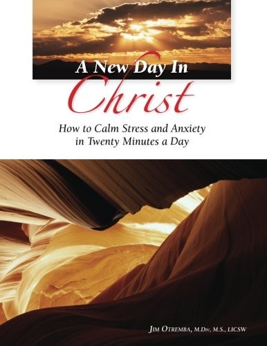 A New Day In Christ: How to calm stress and anxity at home, work, or relationships in twenty minutes a day