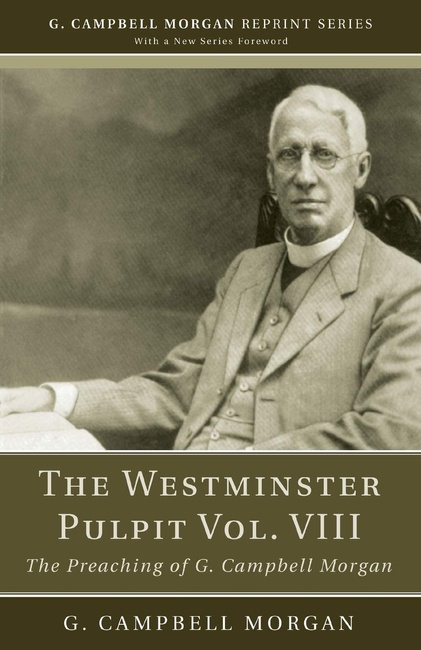 The Westminster Pulpit vol. VIII: The Preaching of G. Campbell Morgan (G. Campbell Morgan Reprint)