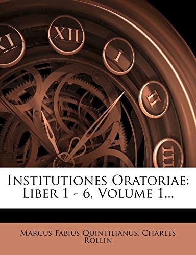 Institutiones Oratoriae: Liber 1 - 6, Volume 1... (Latin Edition)