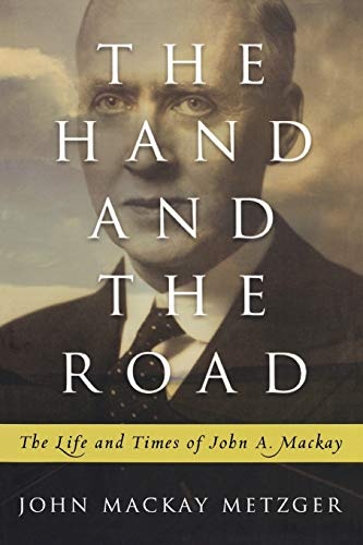 The Hand and the Road: The Life and Times of John A. Mackay