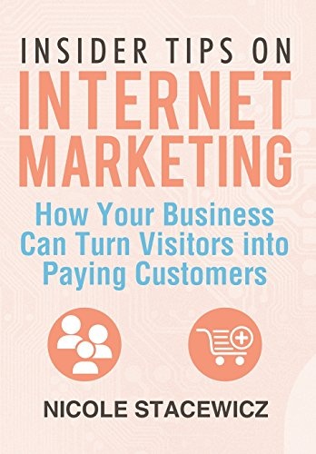 Insider Tips on Internet Marketing: How Your Business Can Turn Visitors into Paying Customers