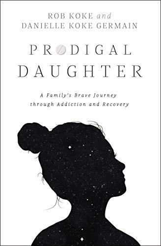 Prodigal Daughter: A Familyâs Brave Journey through Addiction and Recovery
