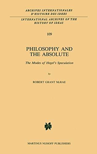 Philosophy and the Absolute: The Modes of Hegelâs Speculation (International Archives of the History of Ideas Archives internationales d'histoire des idÃ©es, 109)