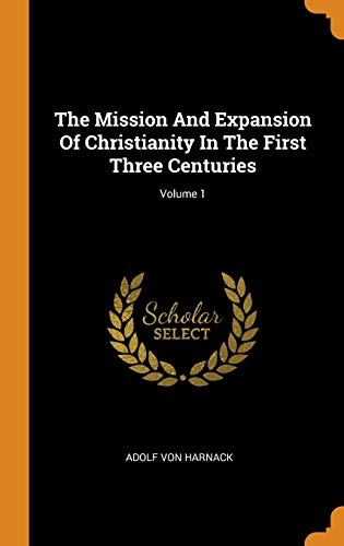 The Mission and Expansion of Christianity in the First Three Centuries; Volume 1