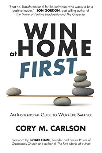 Win at Home First: An Inspirational Guide to Work-Life Balance