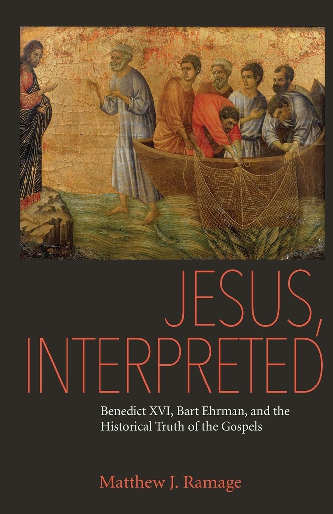 Jesus, Interpreted: Benedict XVI, Bart Ehrman, and the Historical Truth of the Gospels
