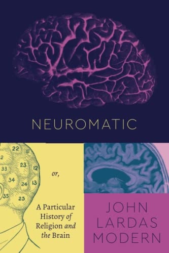 Neuromatic: Or, A Particular History of Religion and the Brain (Class 200: New Studies in Religion)