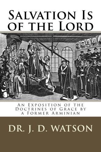 Salvation Is of the Lord: An Exposition of the Doctrines of Grace by a Former Arminian